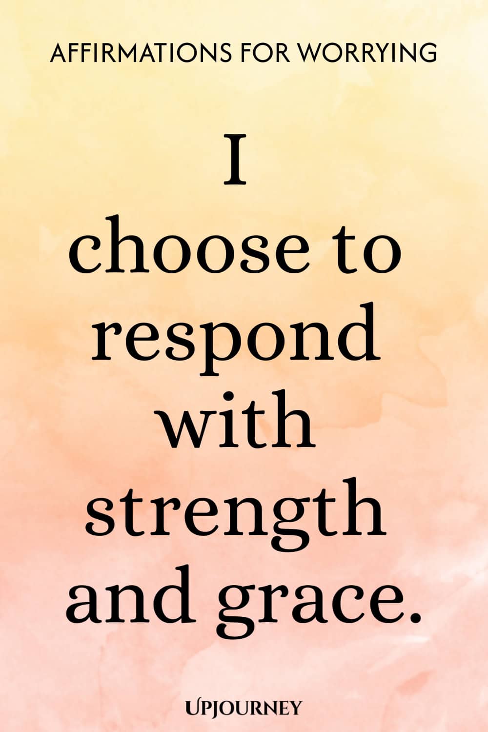 I choose to respond with strength and grace.