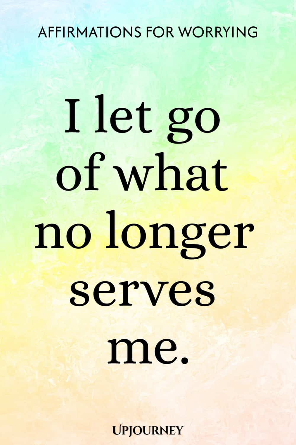 I let go of what no longer serves me.