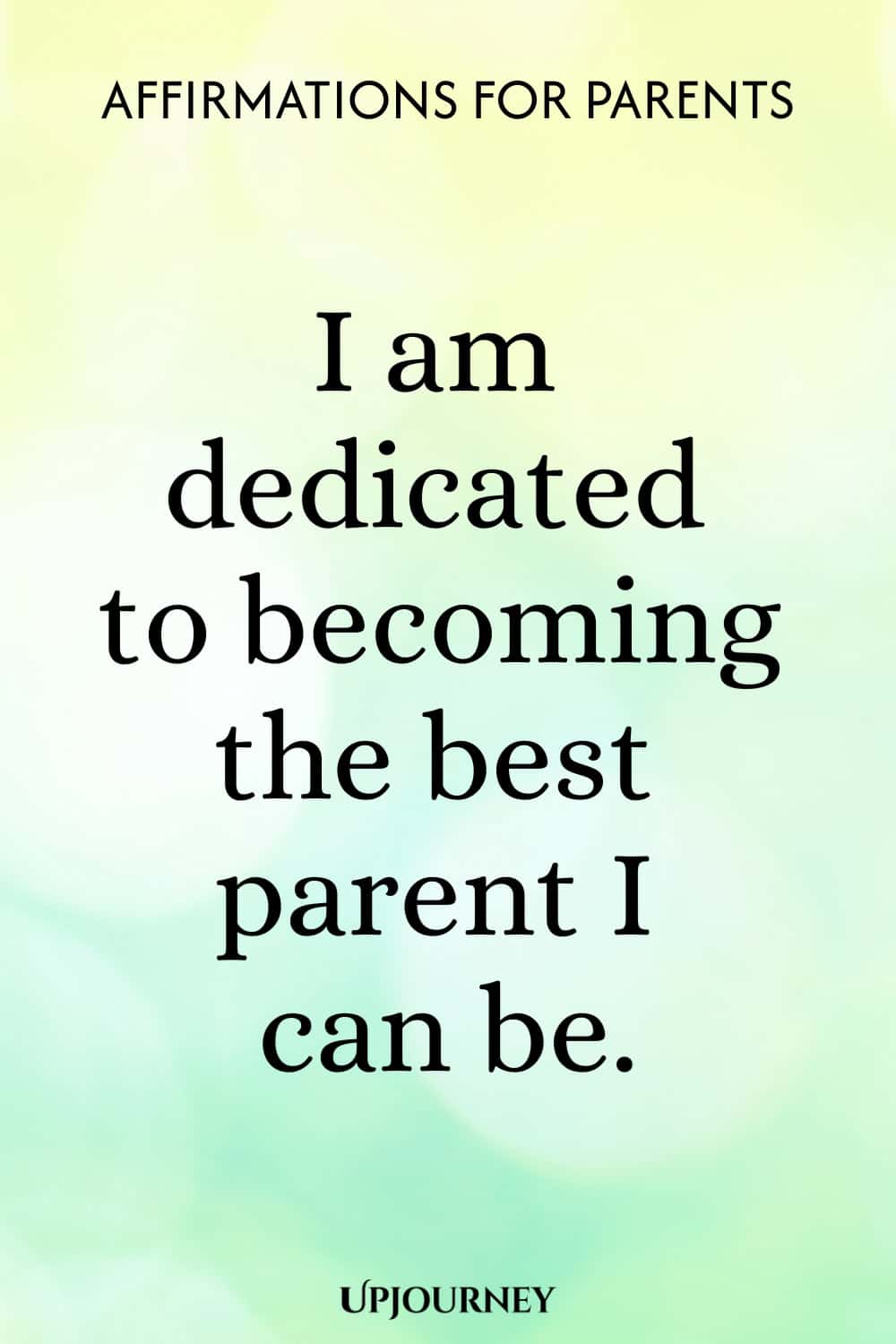 I am dedicated to becoming the best parent I can be.