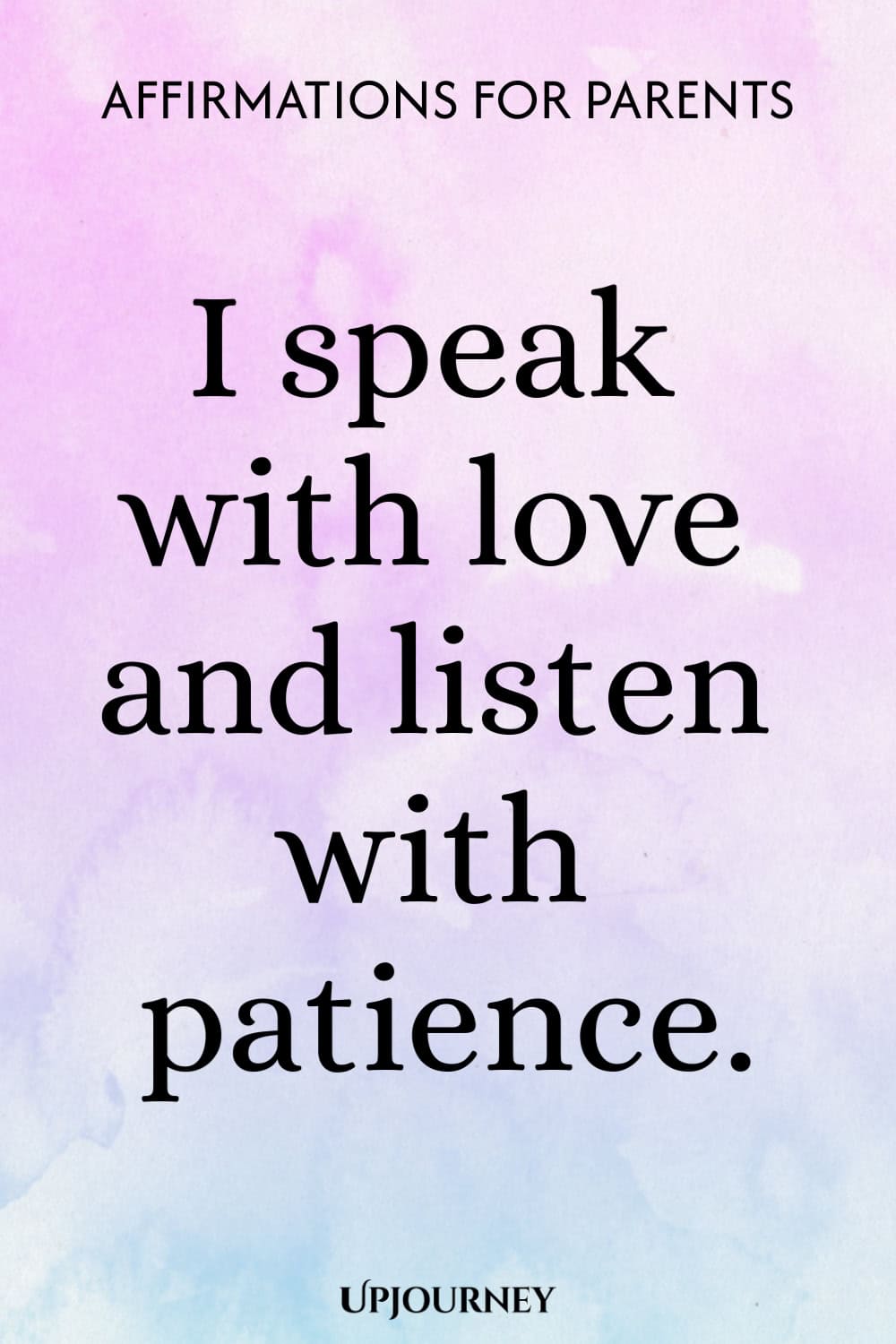 I speak with love and listen with patience.