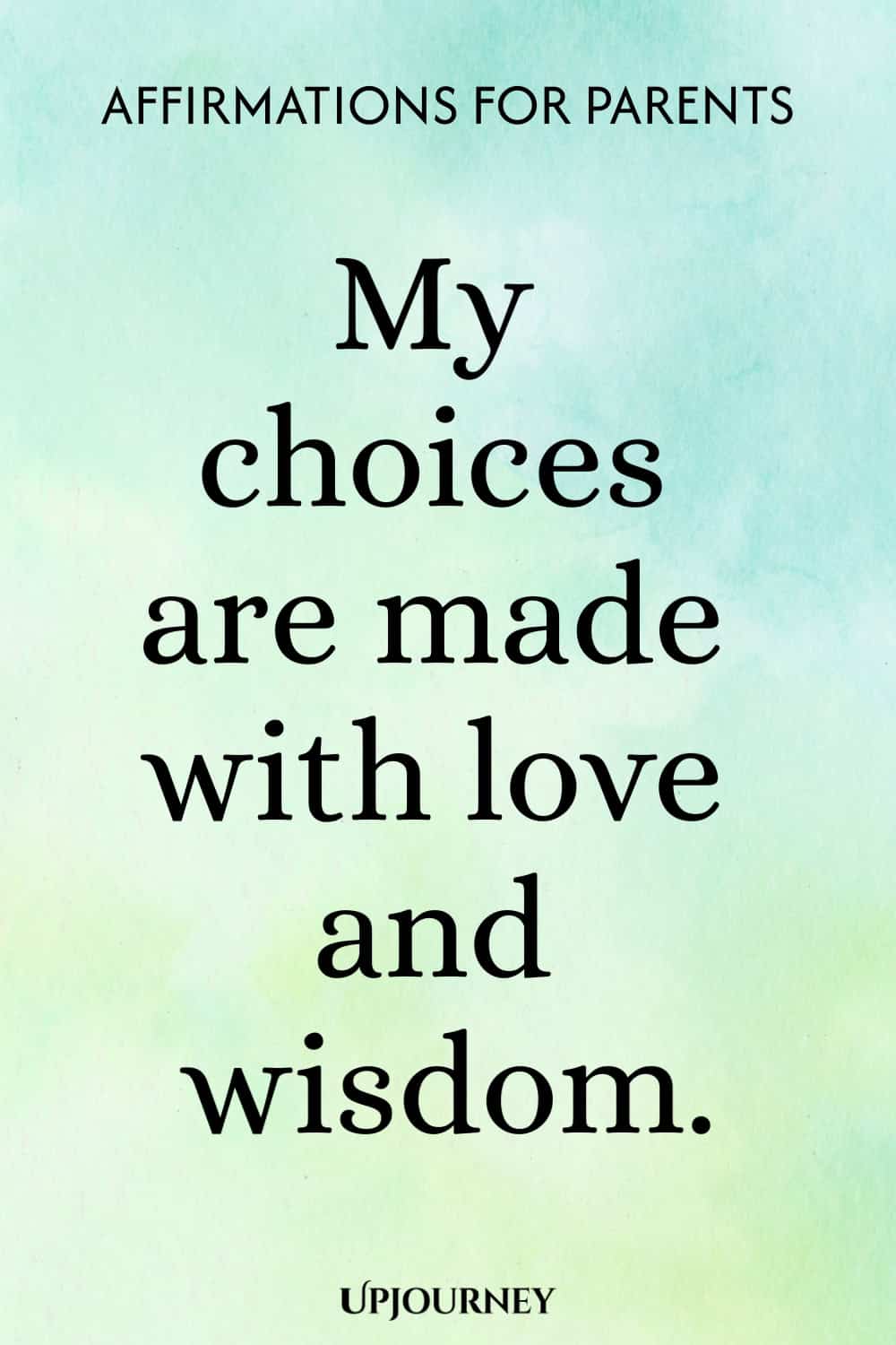 My choices are made with love and wisdom.