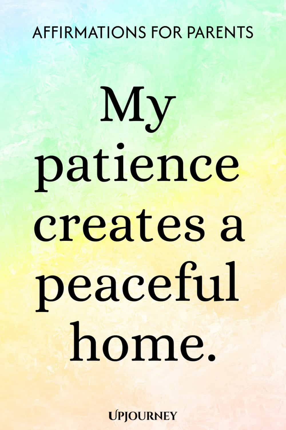 My patience creates a peaceful home.