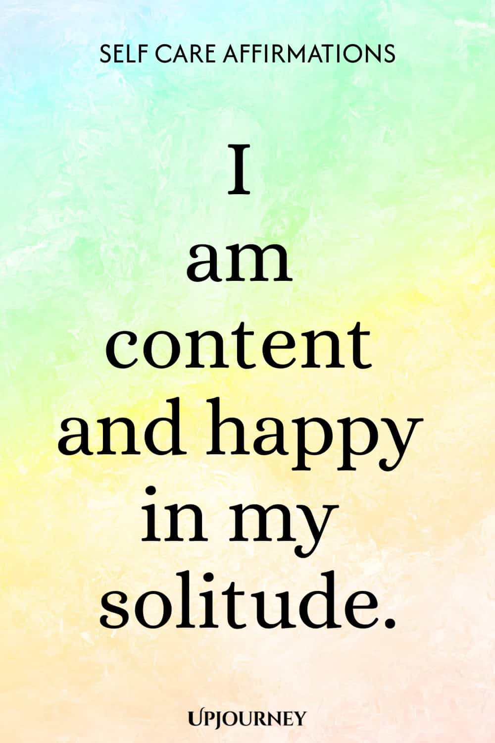 I am content and happy in my solitude.