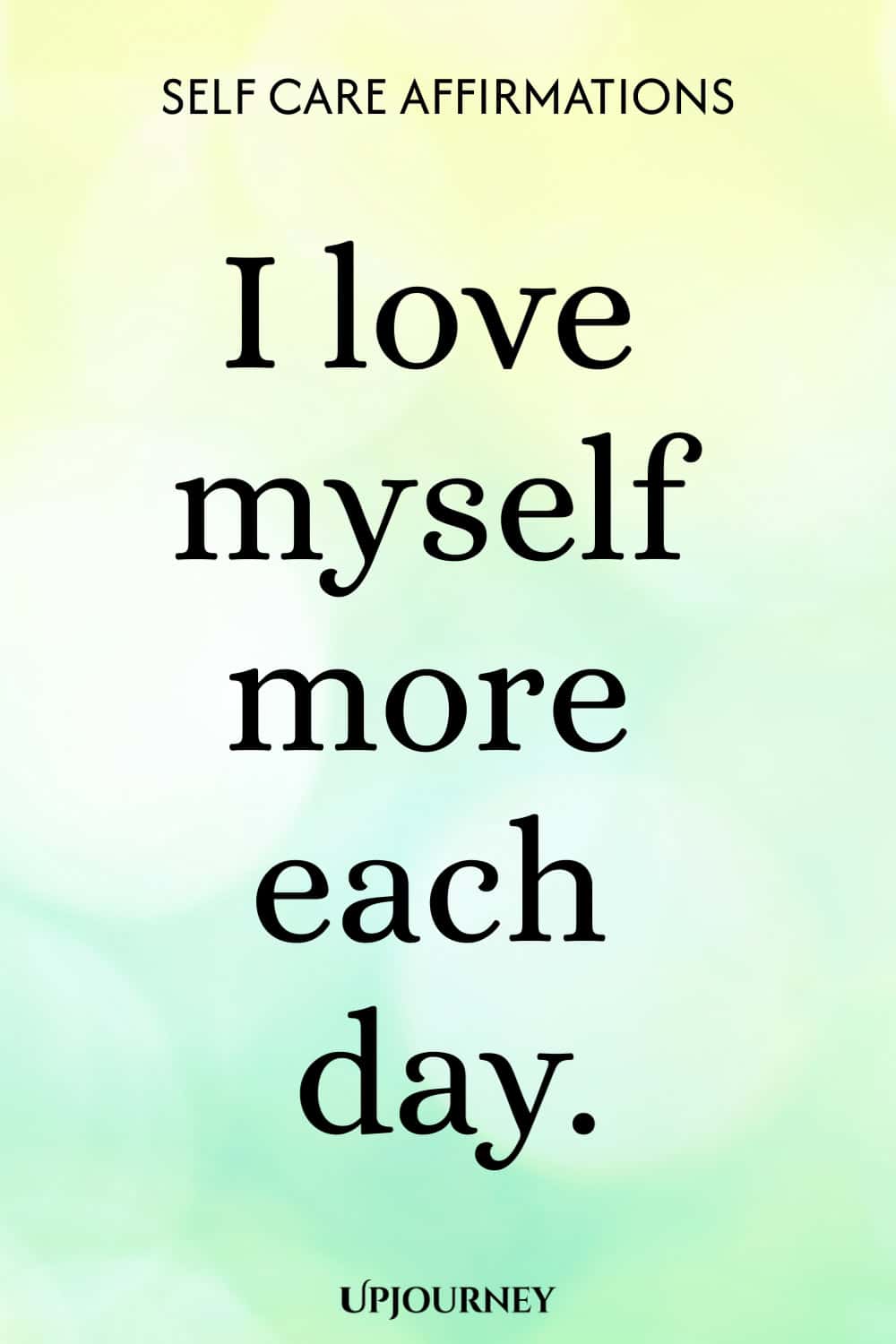 I love myself more each day.