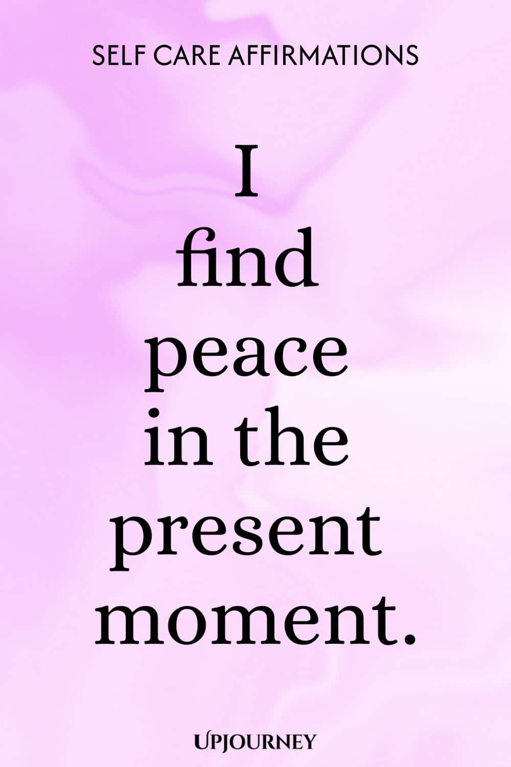 I find peace in the present moment.