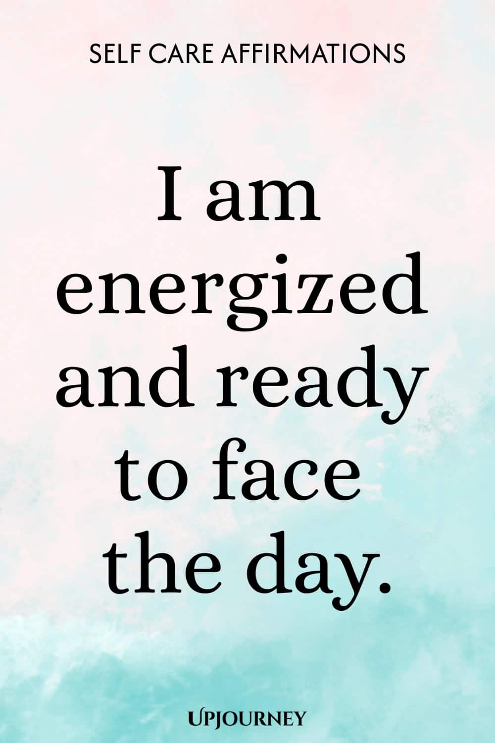 I am energized and ready to face the day.