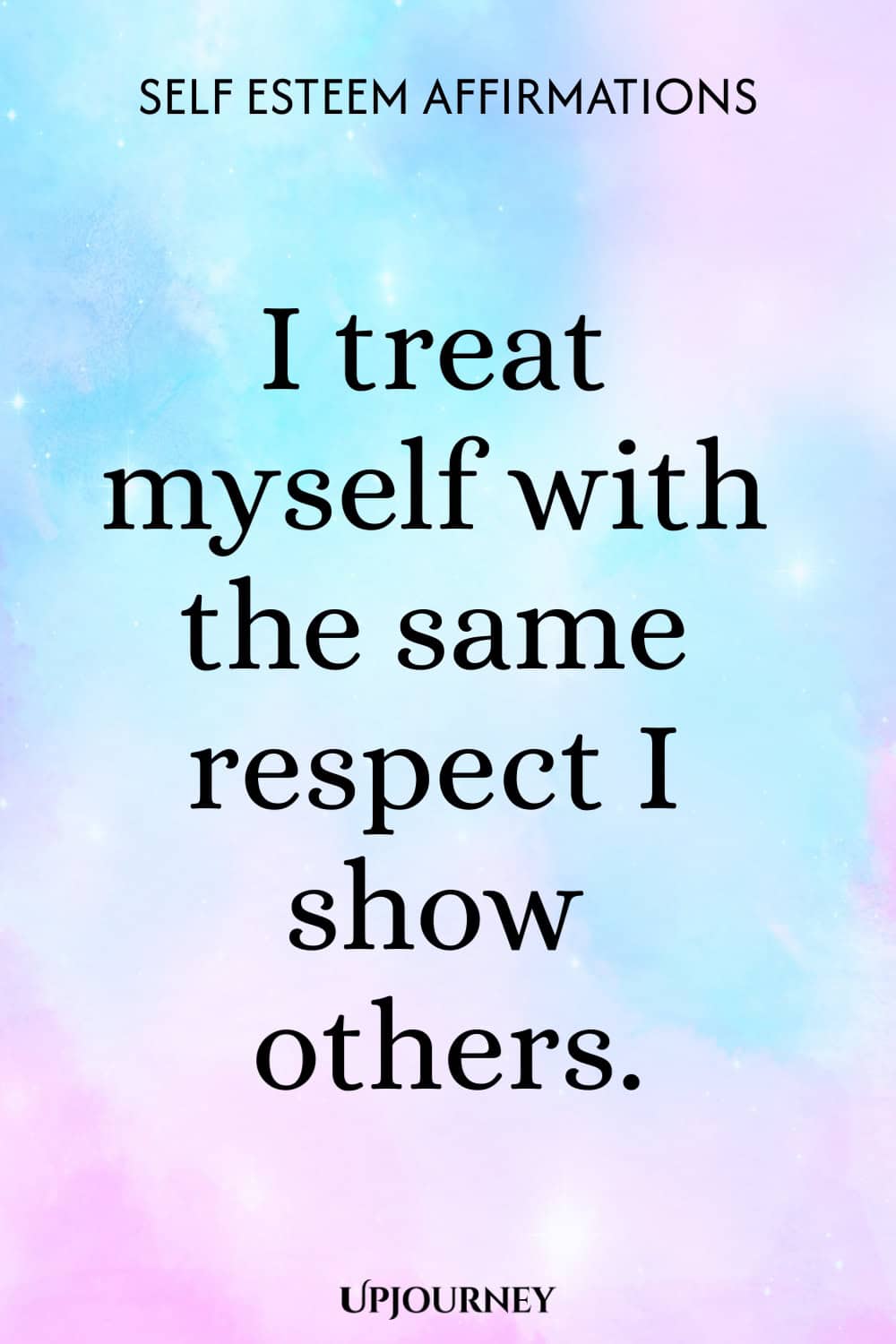 I treat myself with the same respect I show others.