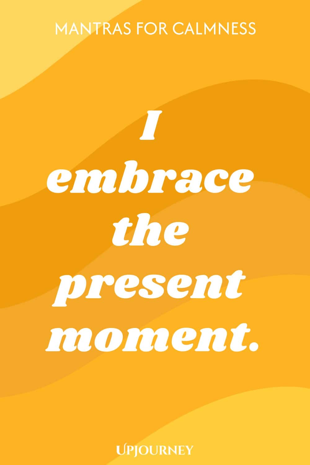 I embrace the present moment.