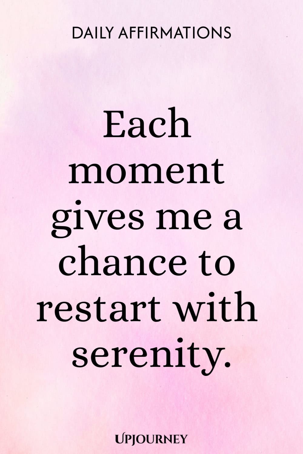 Each moment gives me a chance to restart with serenity.