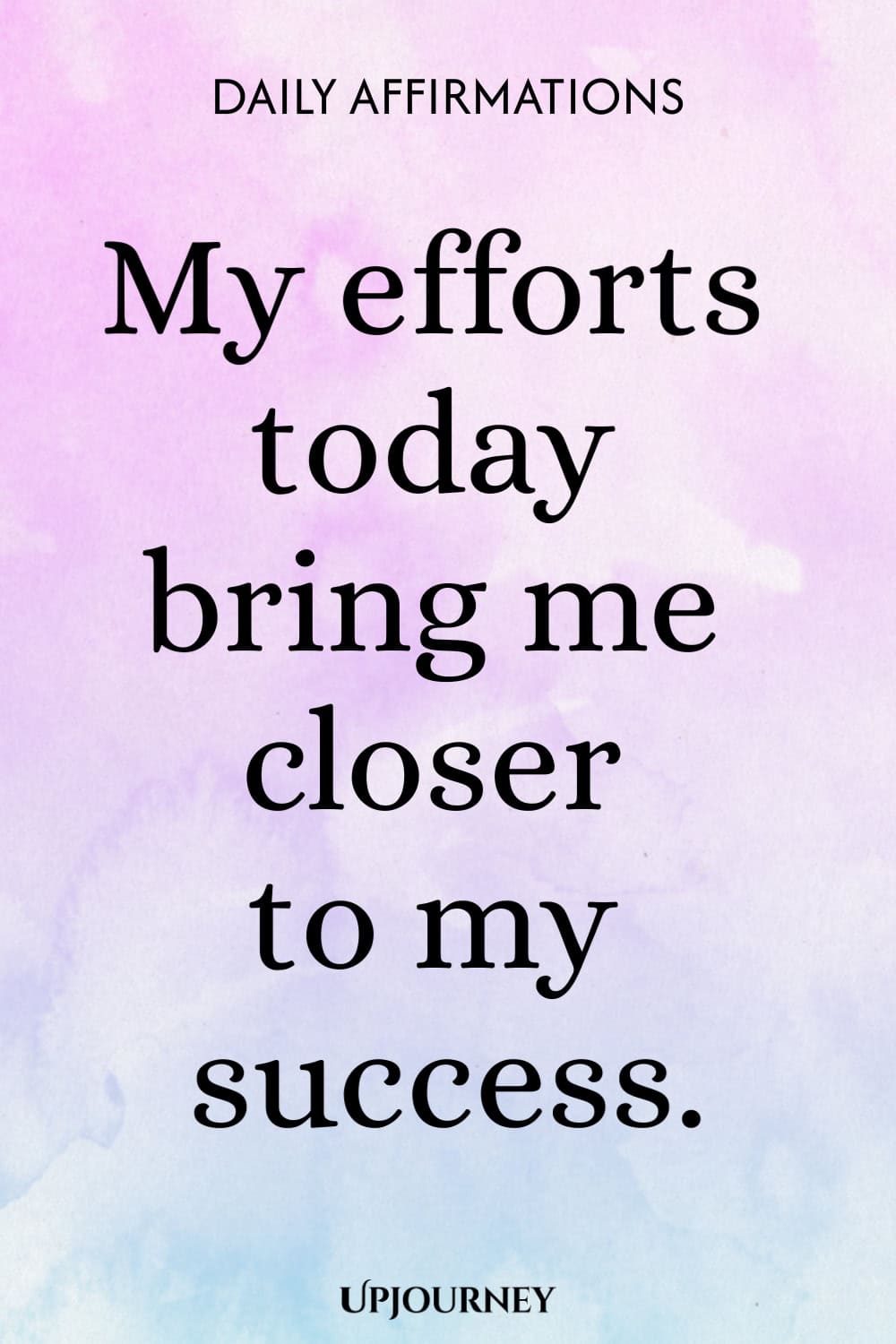 My efforts today bring me closer to my success.