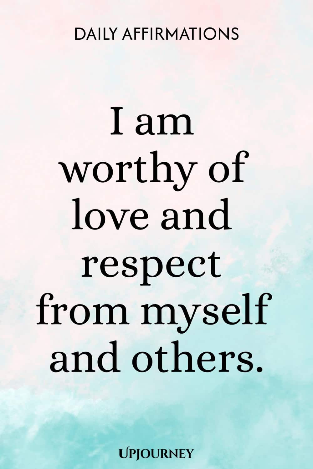 I am worthy of love and respect from myself and others.
