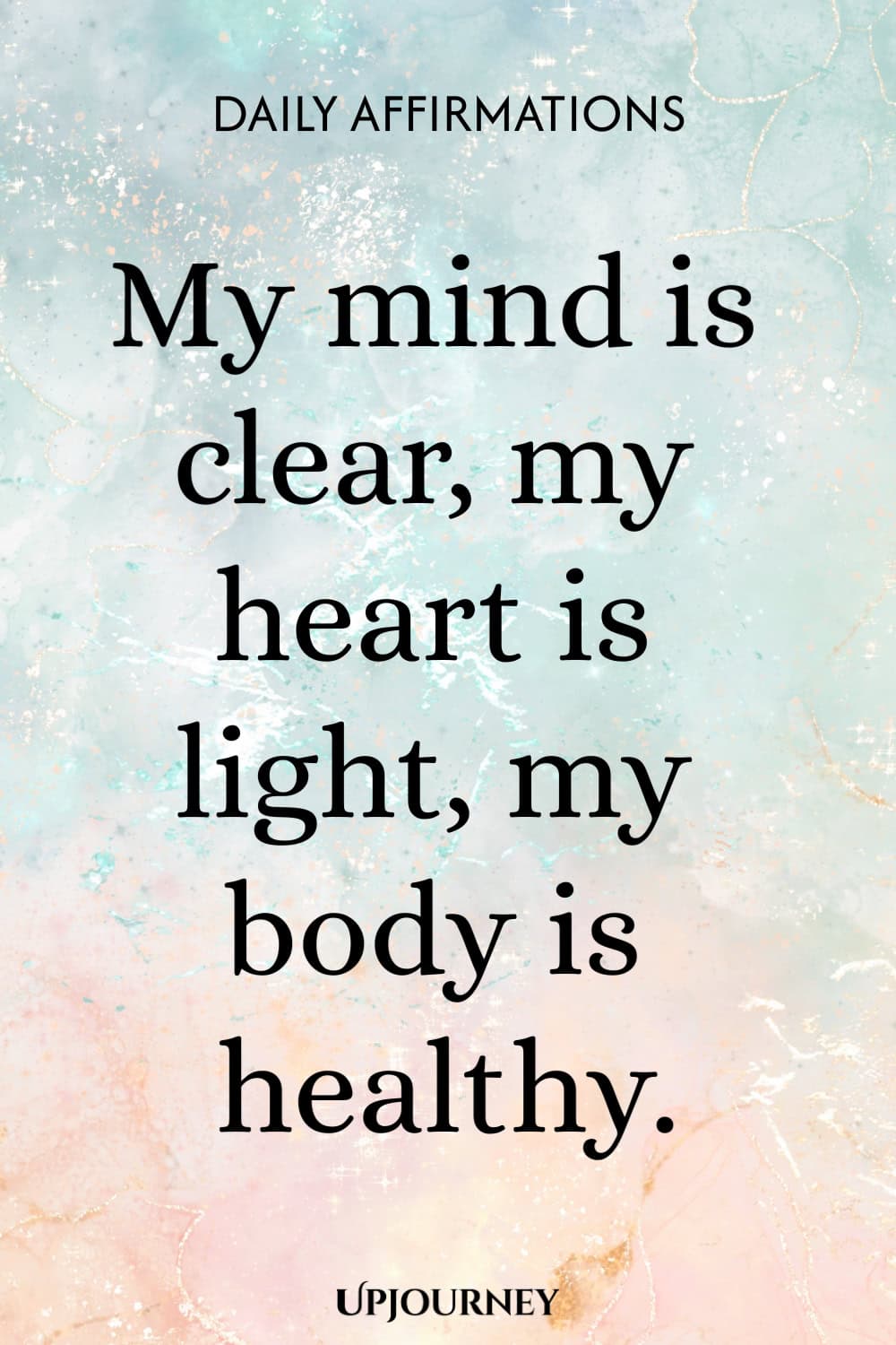 My mind is clear, my heart is light, my body is healthy.
