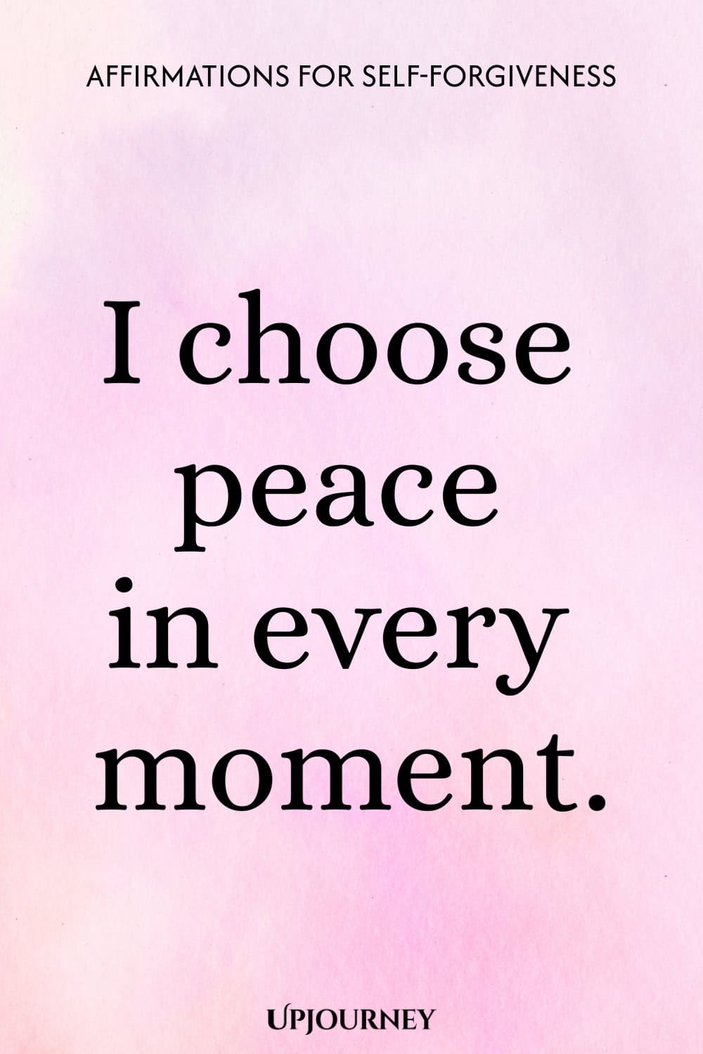 I choose peace in every moment.