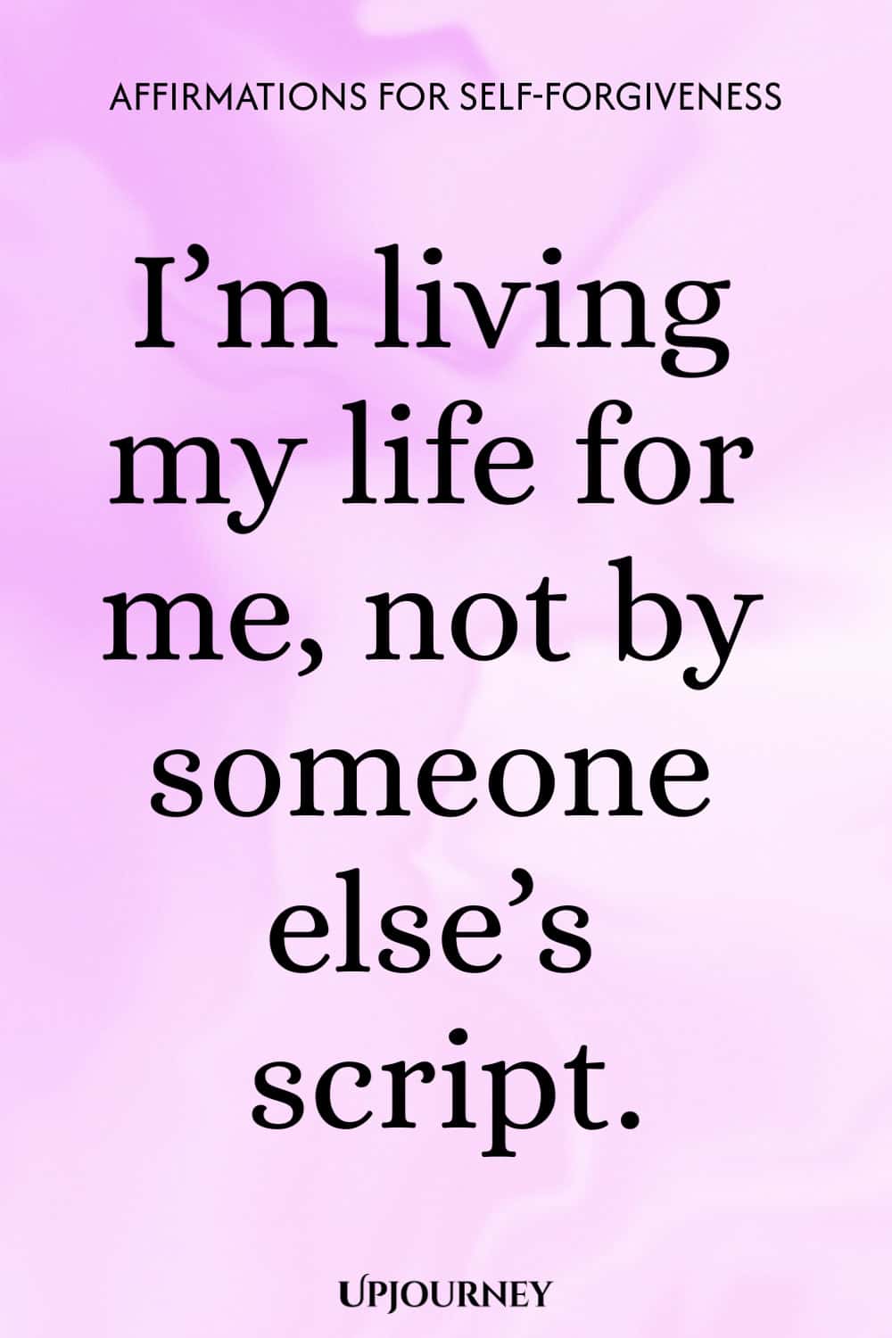 I’m living my life for me, not by someone else’s script.