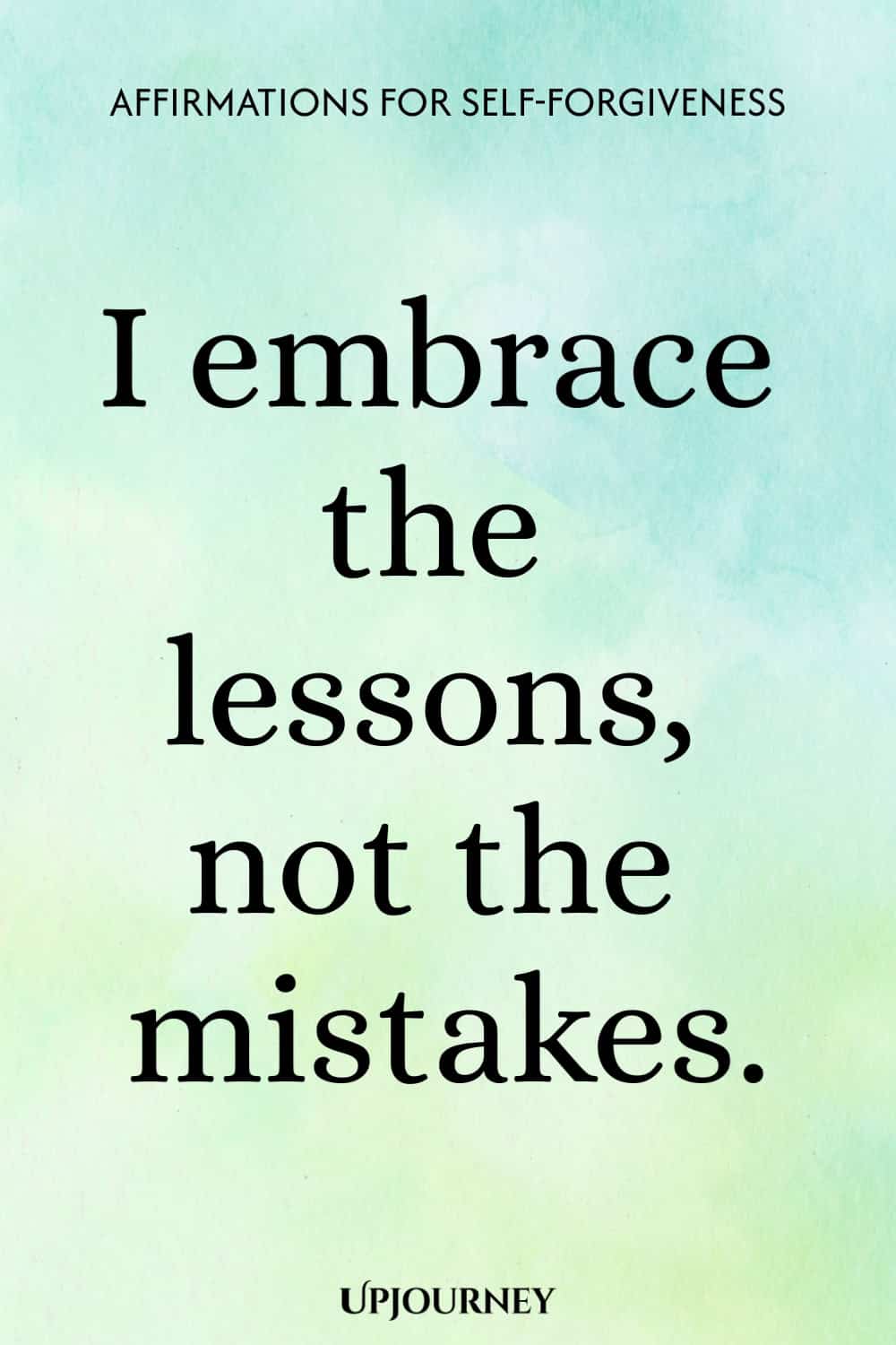 I embrace the lessons, not the mistakes.