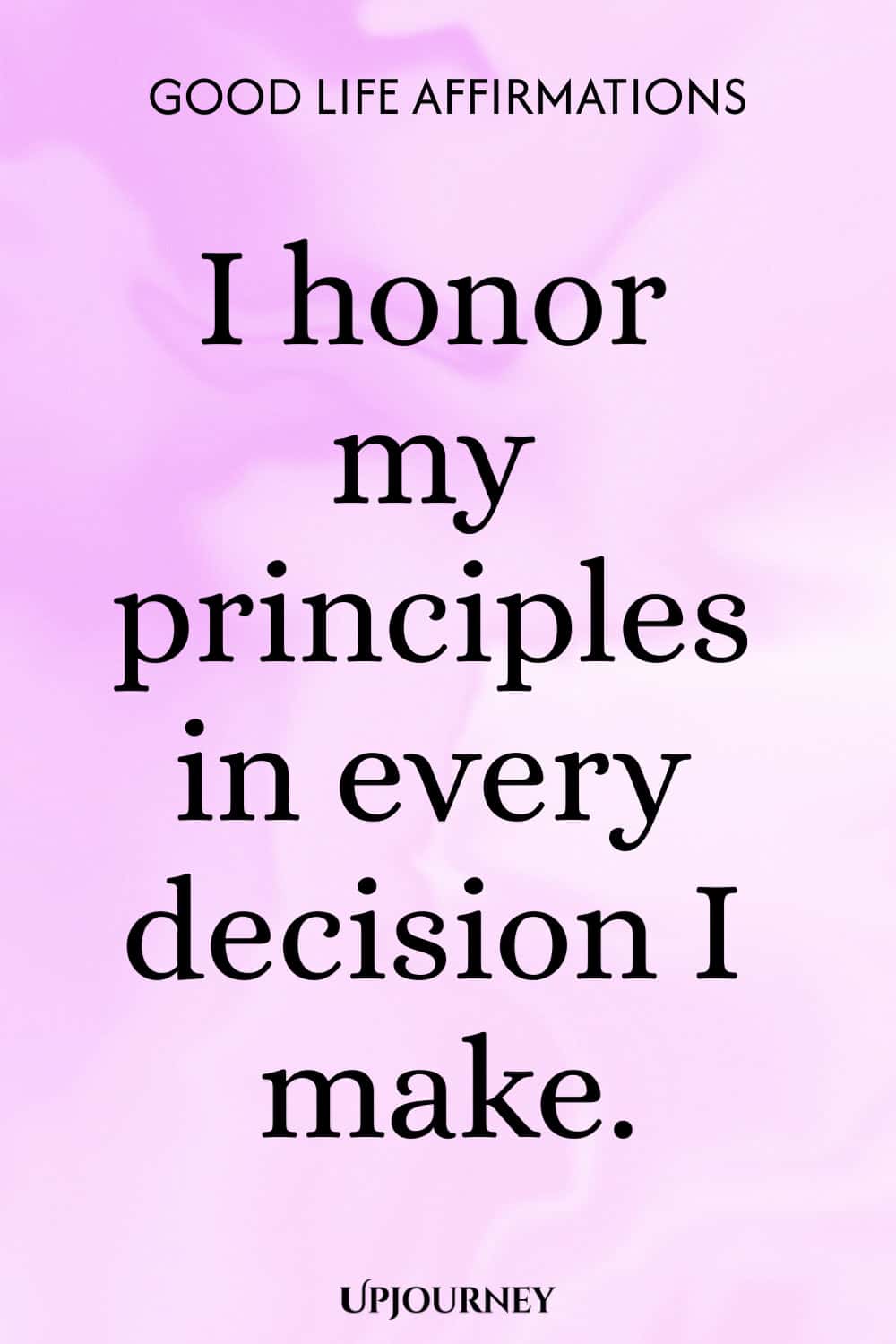 I honor my principles in every decision I make.