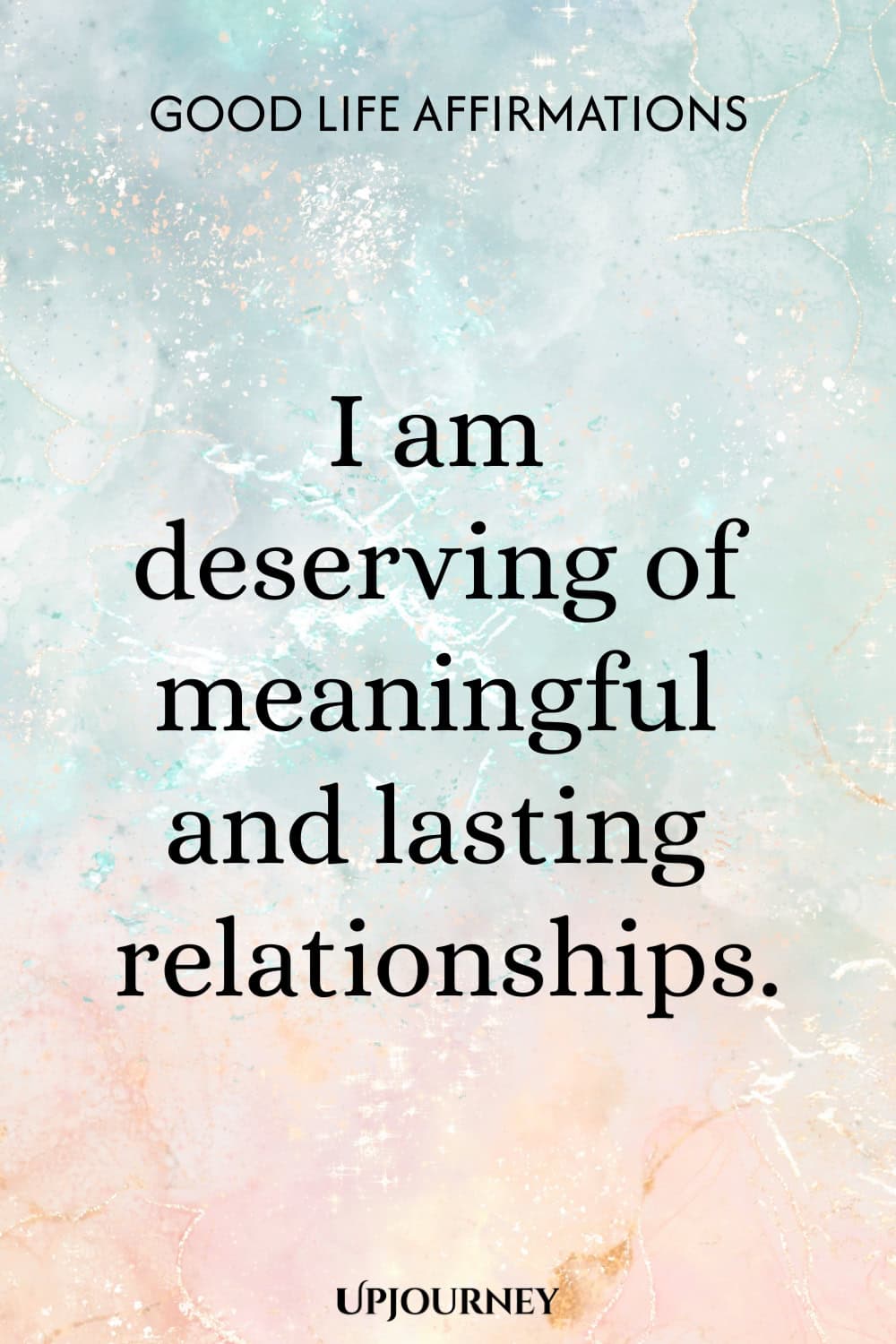 I am deserving of meaningful and lasting relationships.
