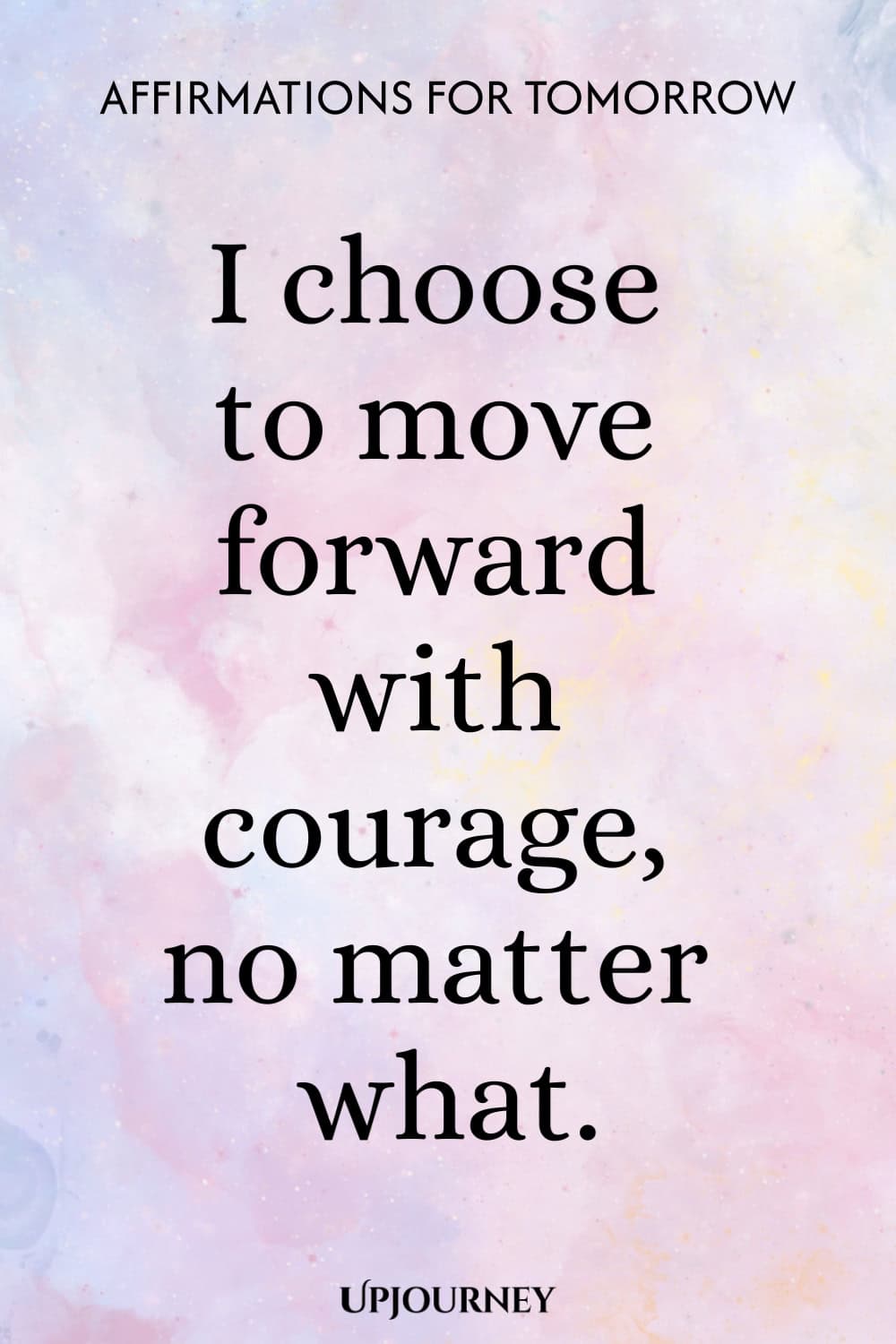 I choose to move forward with courage, no matter what.