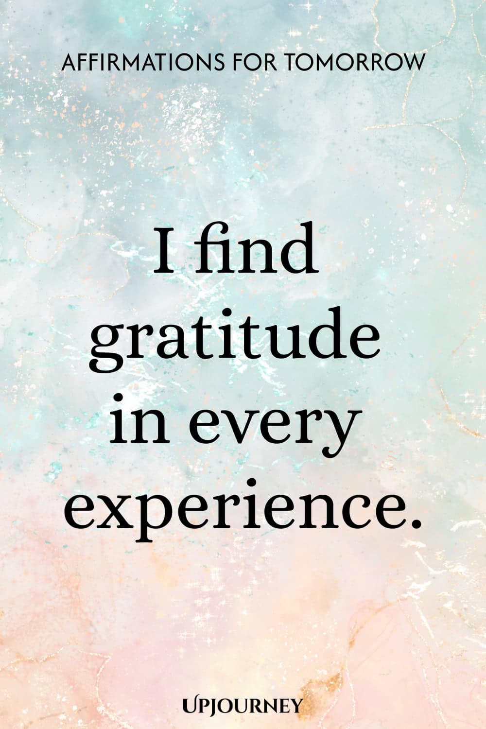 I find gratitude in every experience.