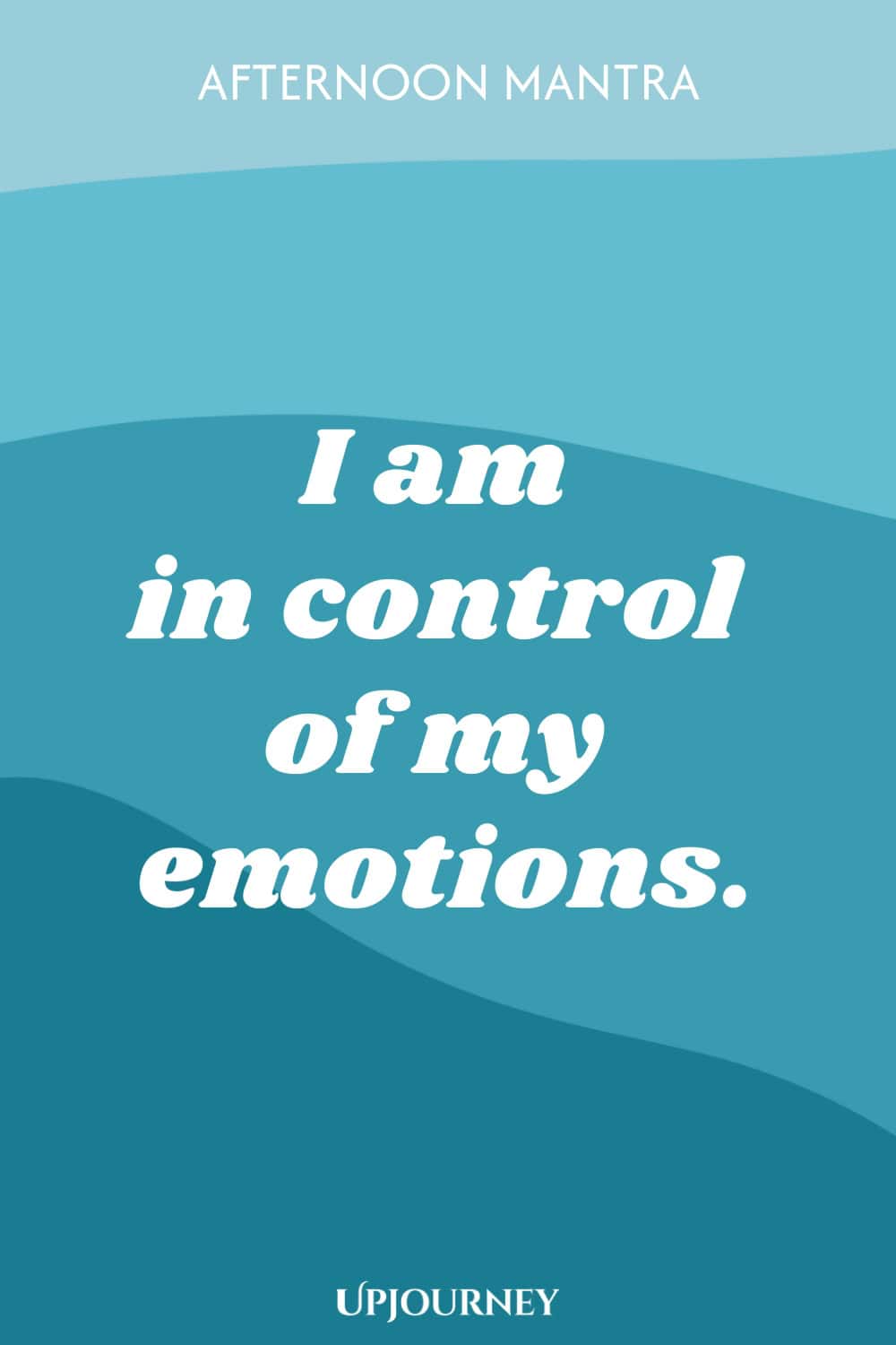 Afternoon Mantra: I am in control of my emotions.