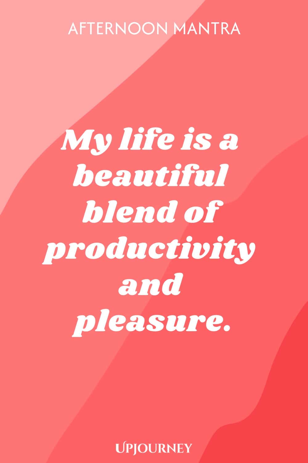 Afternoon Mantra: My life is a beautiful blend of productivity and pleasure.