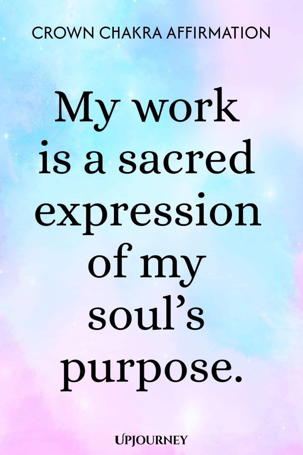 Crown Chakra Affirmation: My work is a sacred expression of my soul’s purpose.