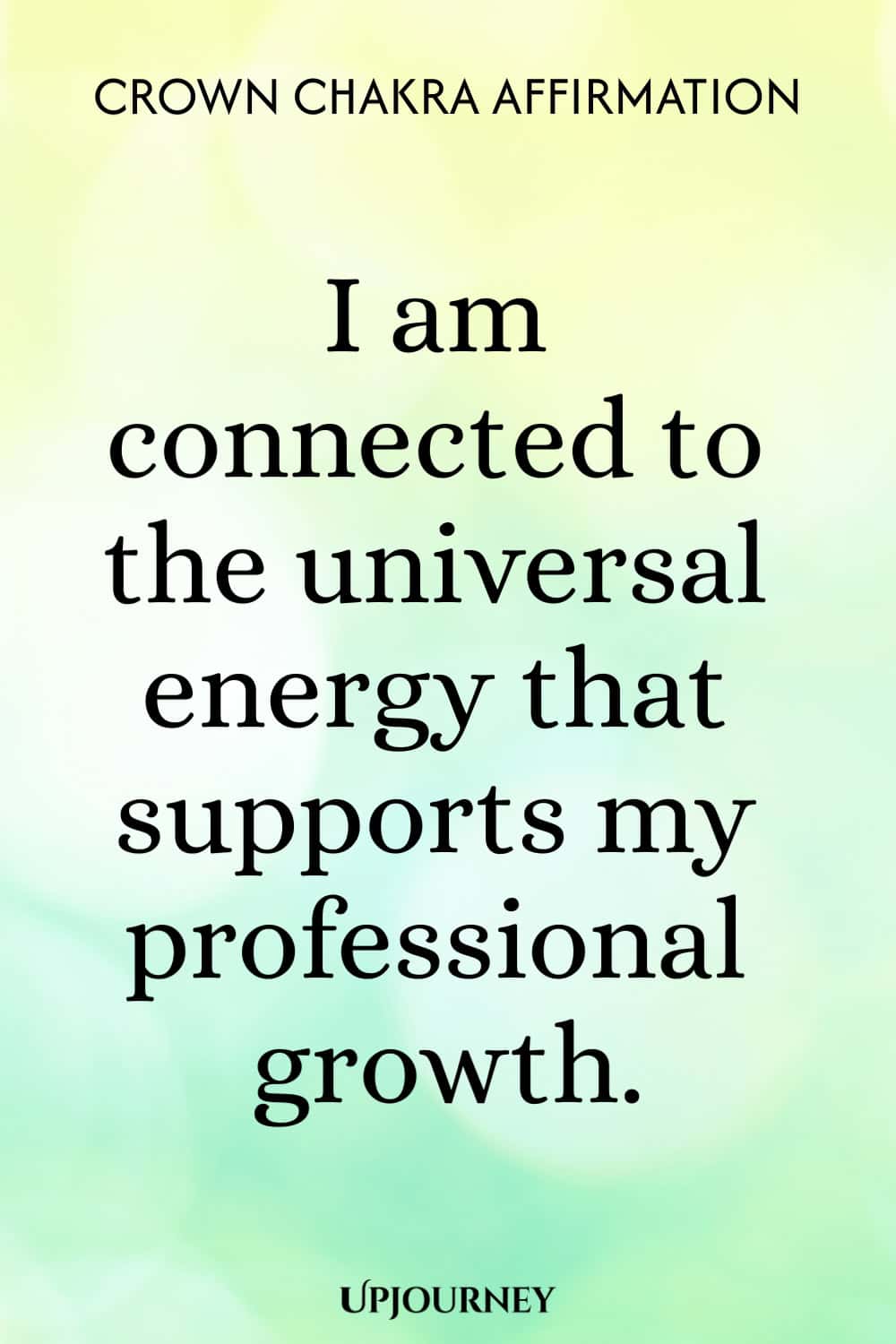 Crown Chakra Affirmation: I am connected to the universal energy that supports my professional growth.
