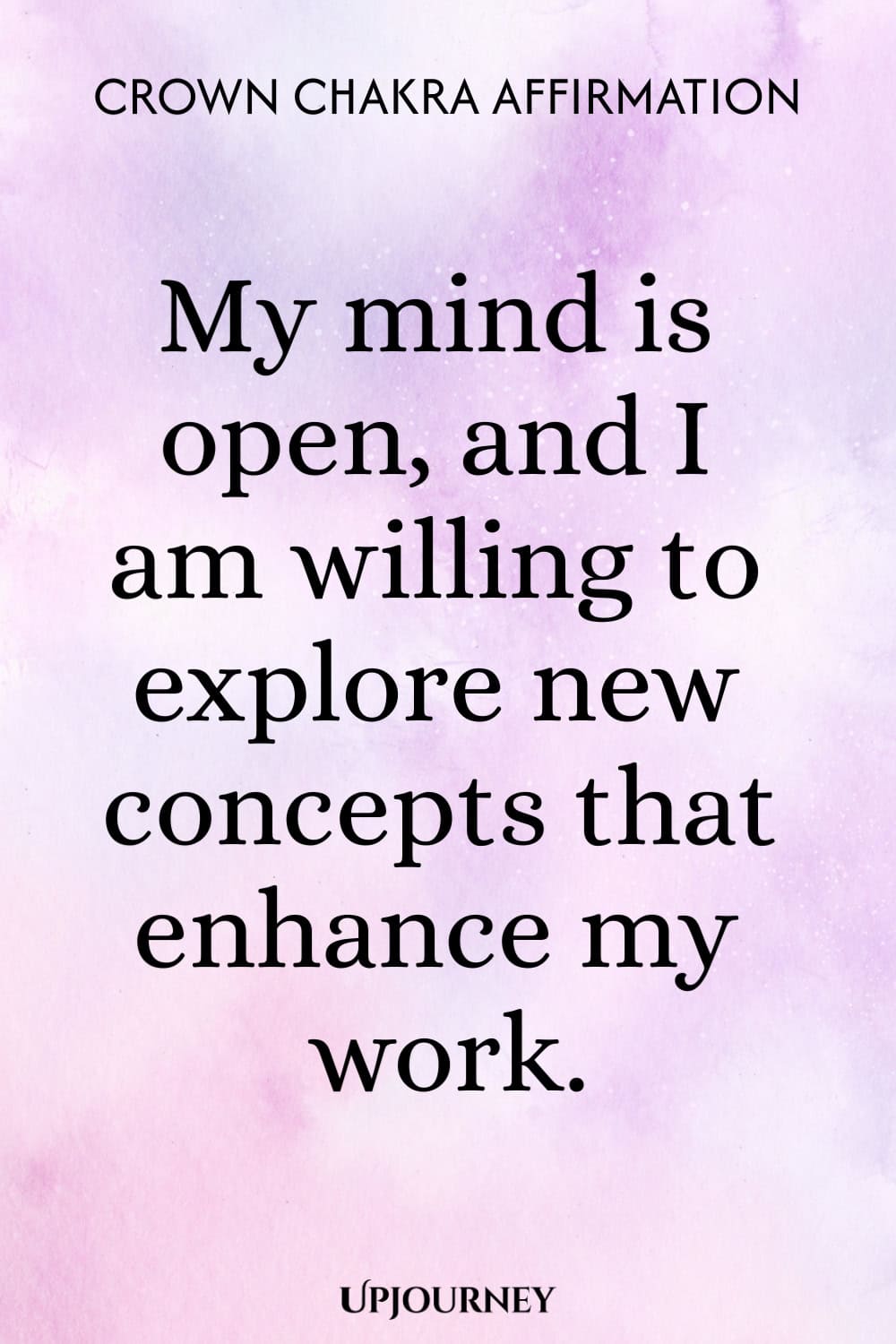 Crown Chakra Affirmation: My mind is open, and I am willing to explore new concepts that enhance my work.