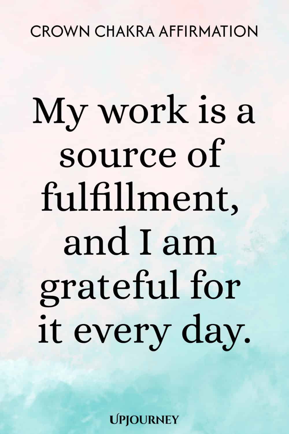 Crown Chakra Affirmation: My work is a source of fulfillment, and I am grateful for it every day.