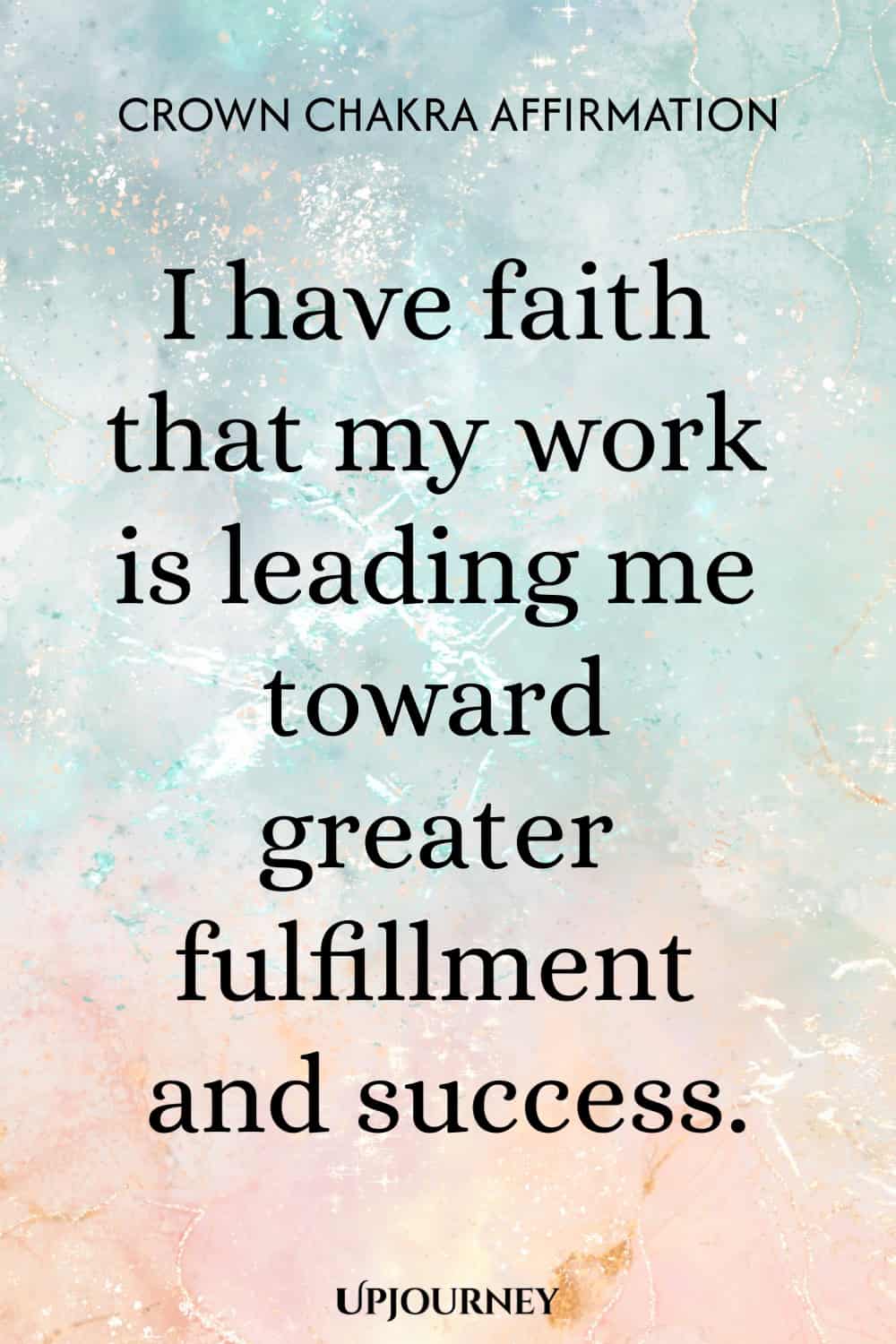 Crown Chakra Affirmation: I have faith that my work is leading me toward greater fulfillment and success.