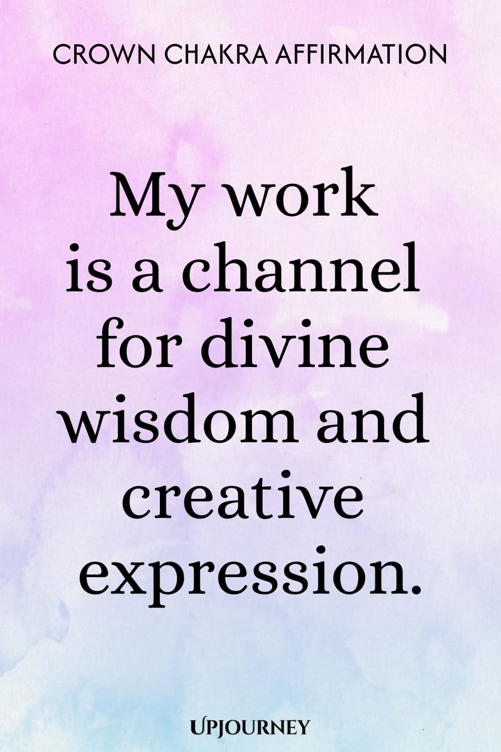 Crown Chakra Affirmation: My work is a channel for divine wisdom and creative expression.