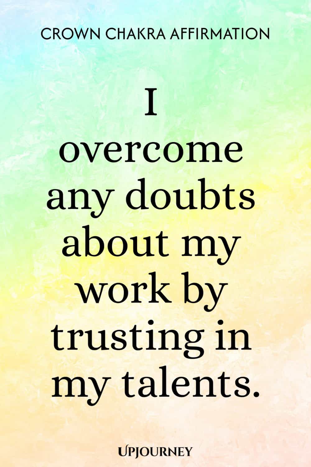 Crown Chakra Affirmation: I overcome any doubts about my work by trusting in my talents.
