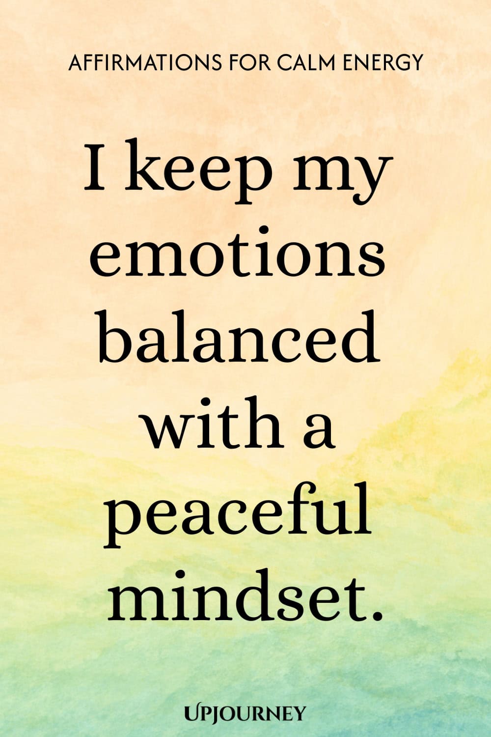 I keep my emotions balanced with a peaceful mindset.