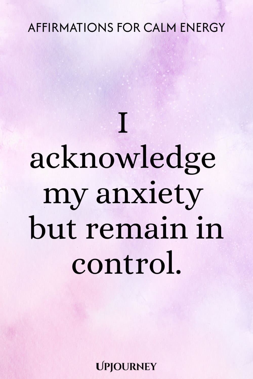 I acknowledge my anxiety but remain in control.