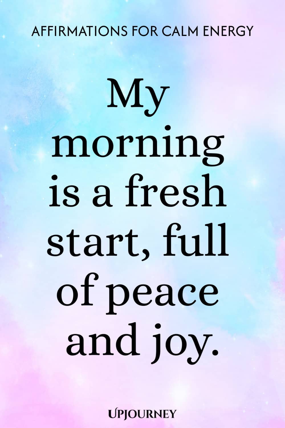 My morning is a fresh start, full of peace and joy.