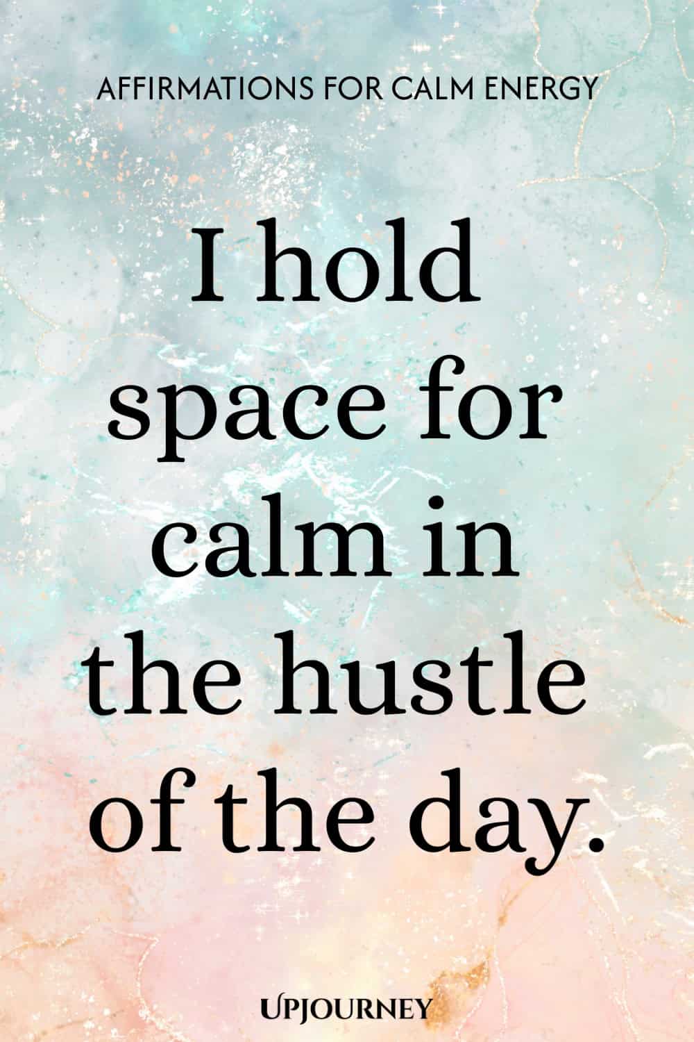 I hold space for calm in the hustle of the day.
