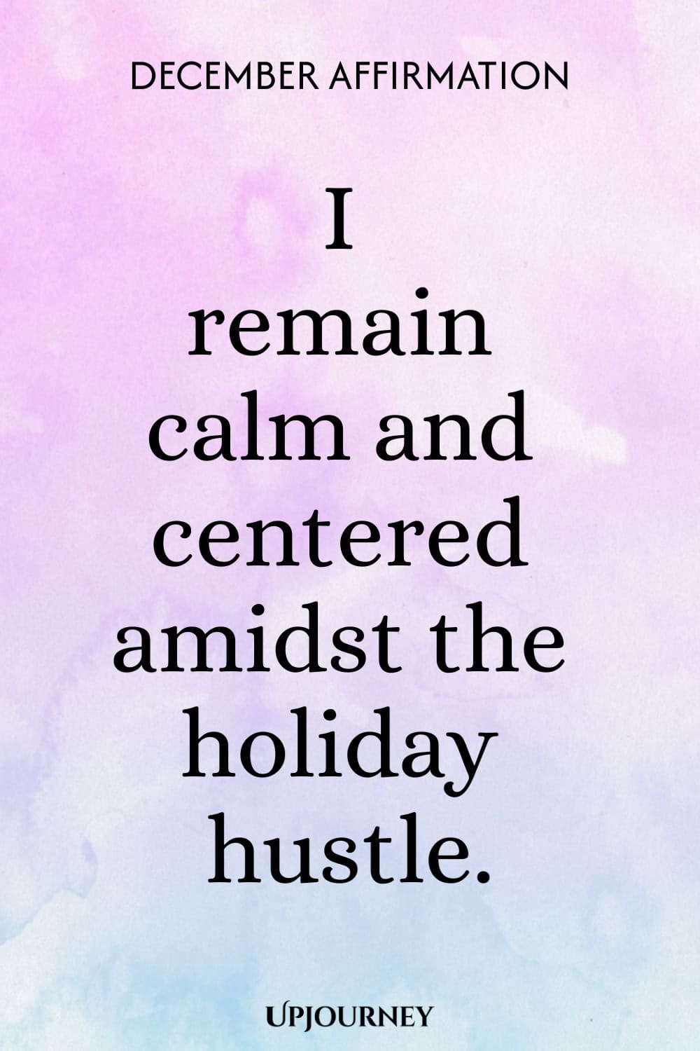 December Affirmation: I remain calm and centered amidst the holiday hustle.