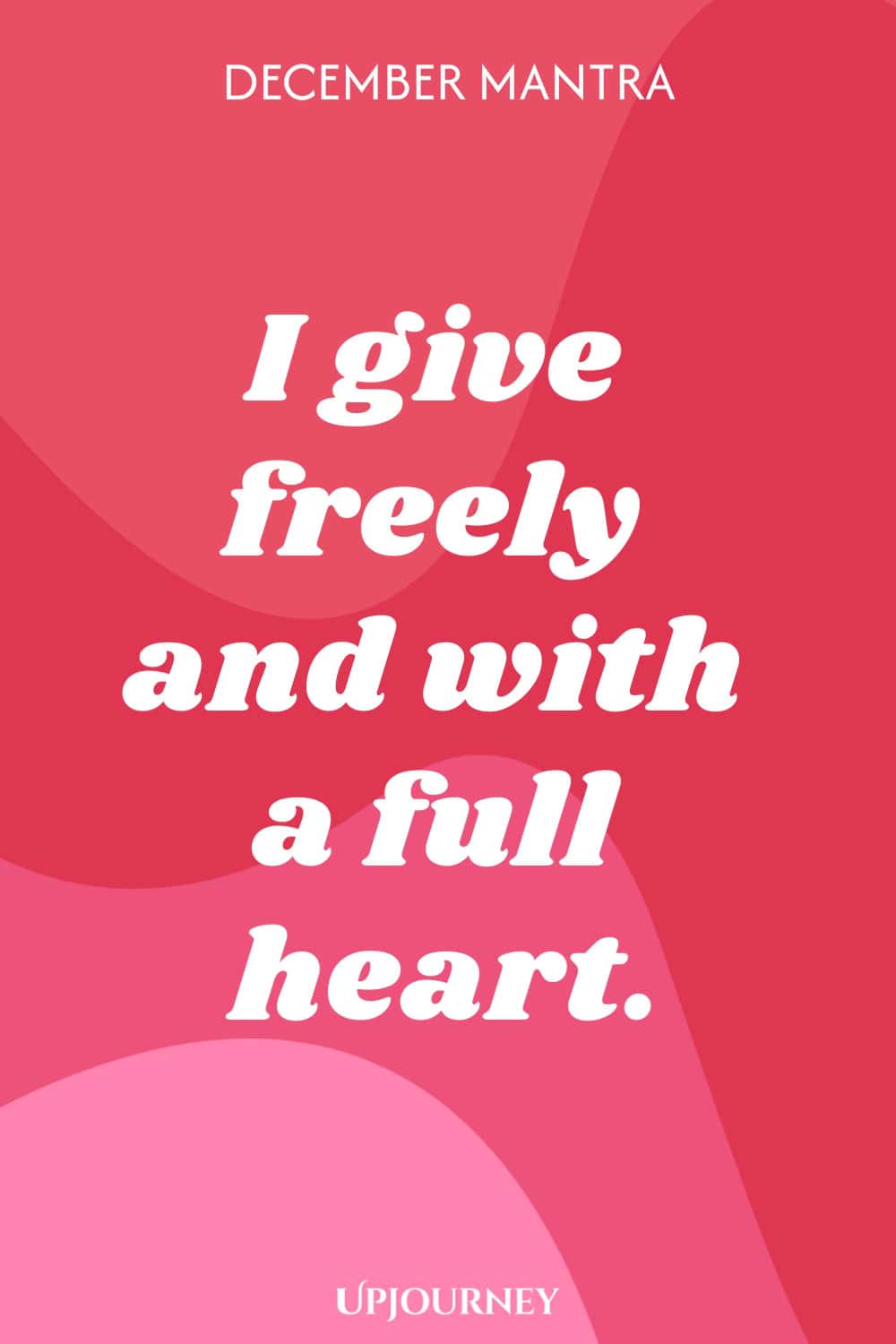 December Mantra: I give freely and with a full heart.