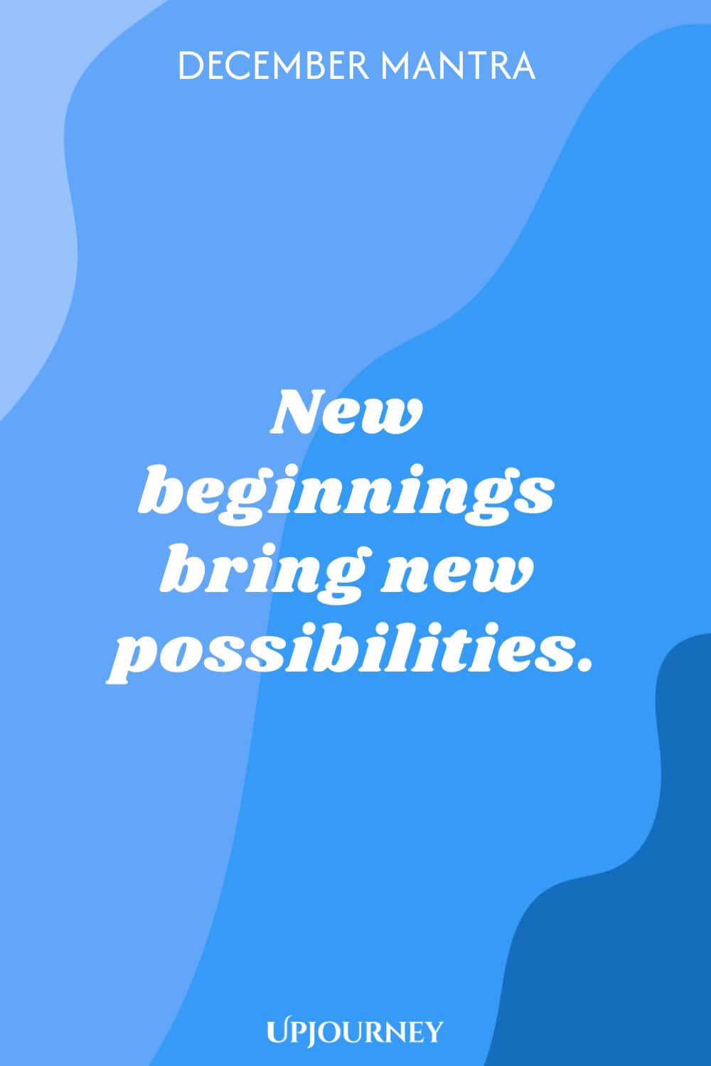 December Mantra: New beginnings bring new possibilities.