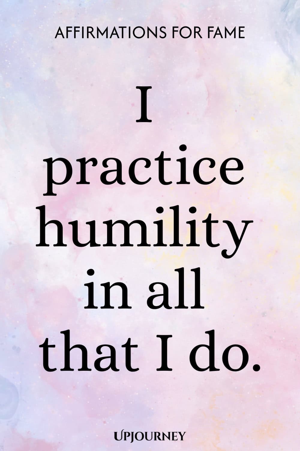 I practice humility in all that I do.