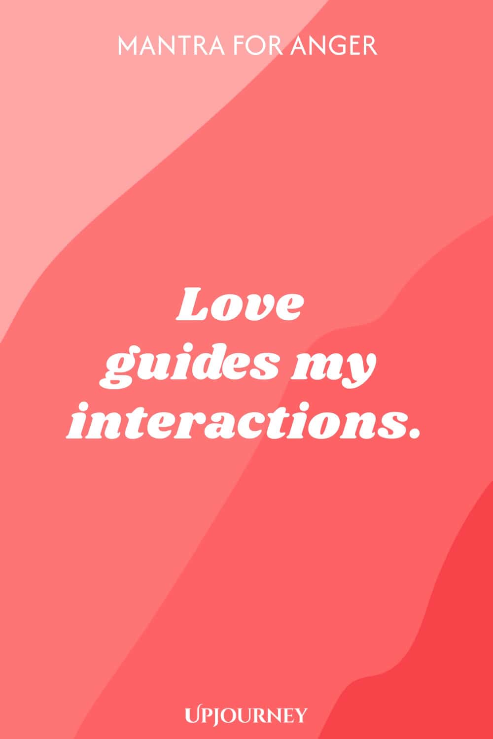 Mantra for Anger: Love guides my interactions.