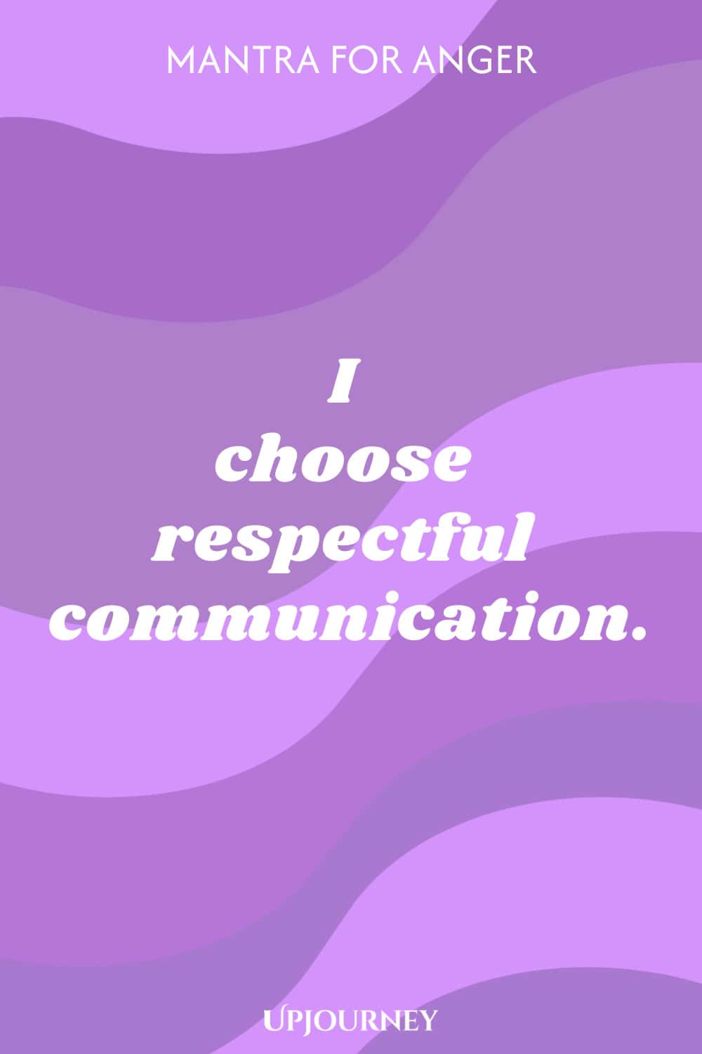 Mantra for Anger: I choose respectful communication.