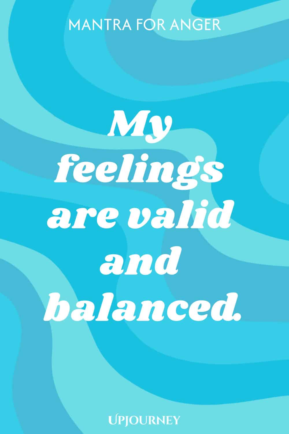 Mantra for Anger: My feelings are valid and balanced.