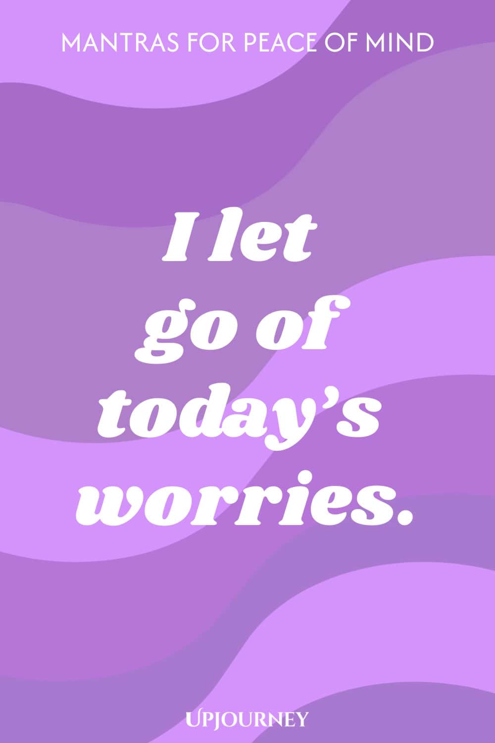 I let go of today’s worries.