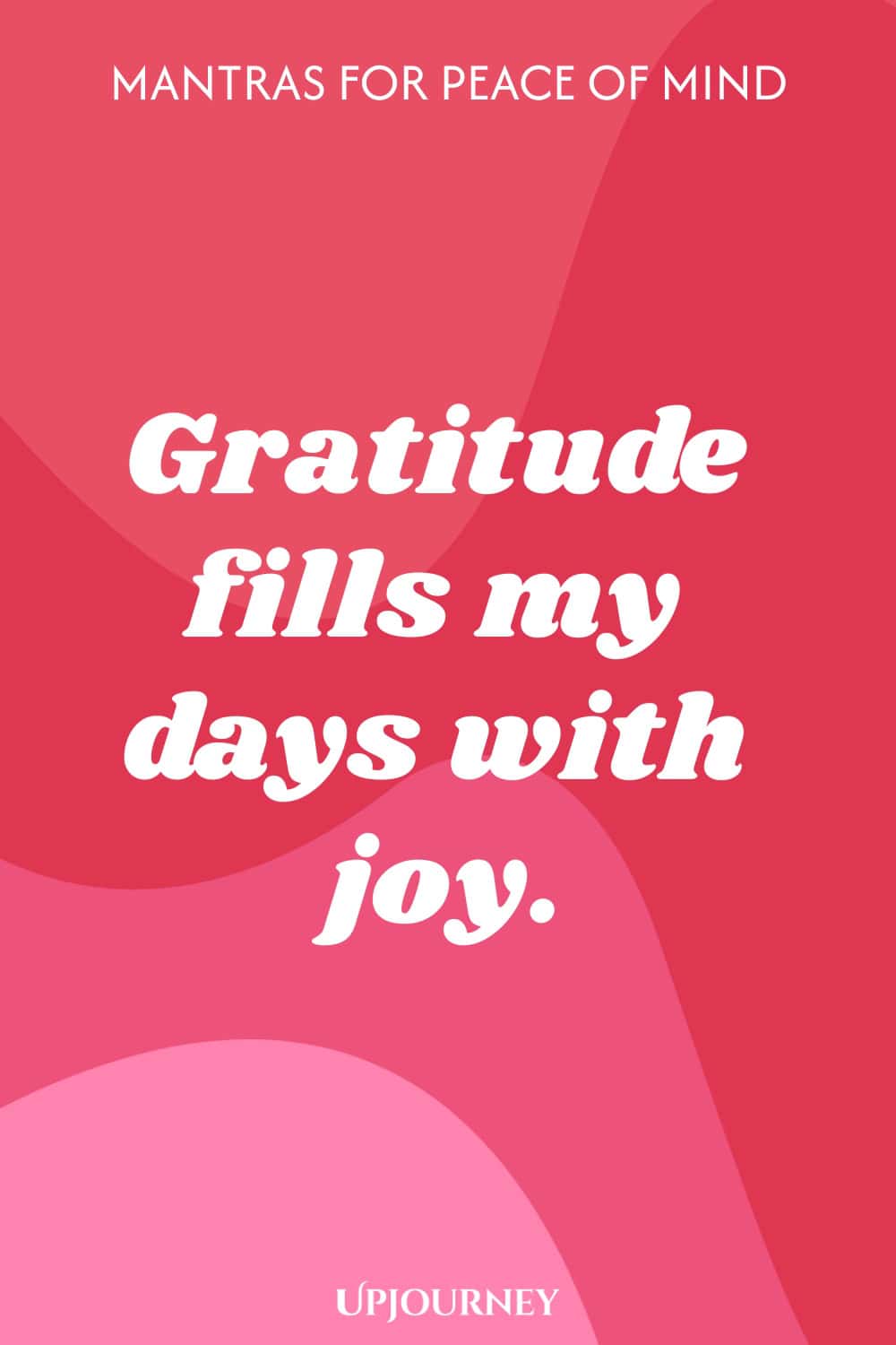 Gratitude fills my days with joy.