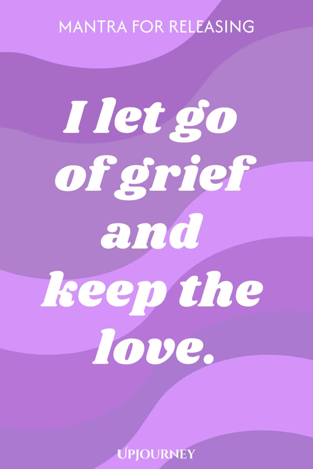 Mantra for Releasing: I let go of grief and keep the love.