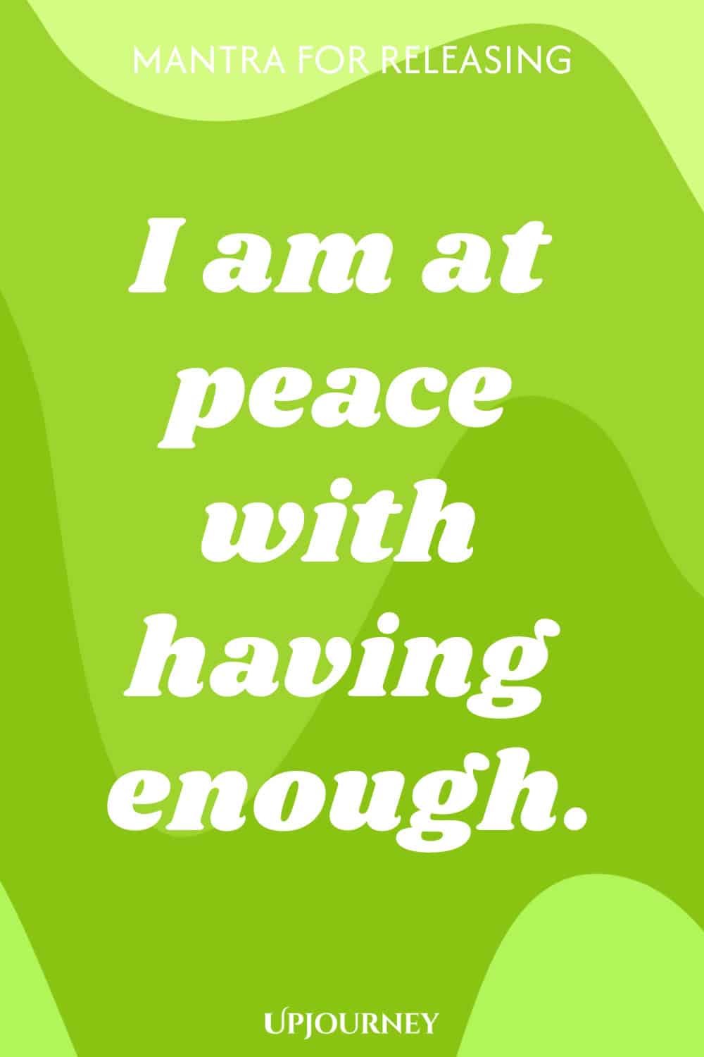 Mantra for Releasing: I am at peace with having enough.