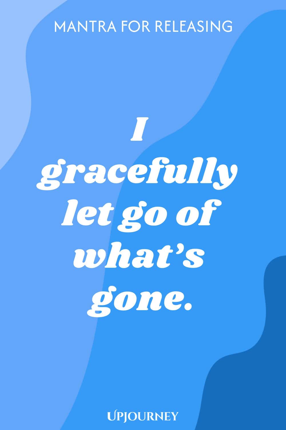 Mantra for Releasing: I gracefully let go of what’s gone.