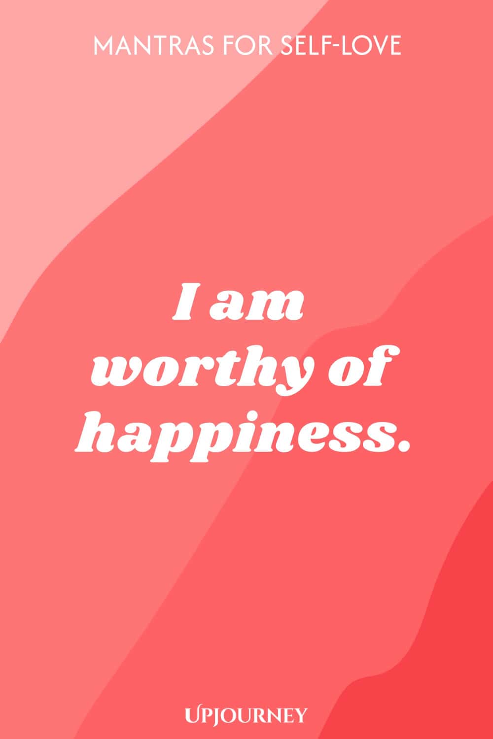 I am worthy of happiness.