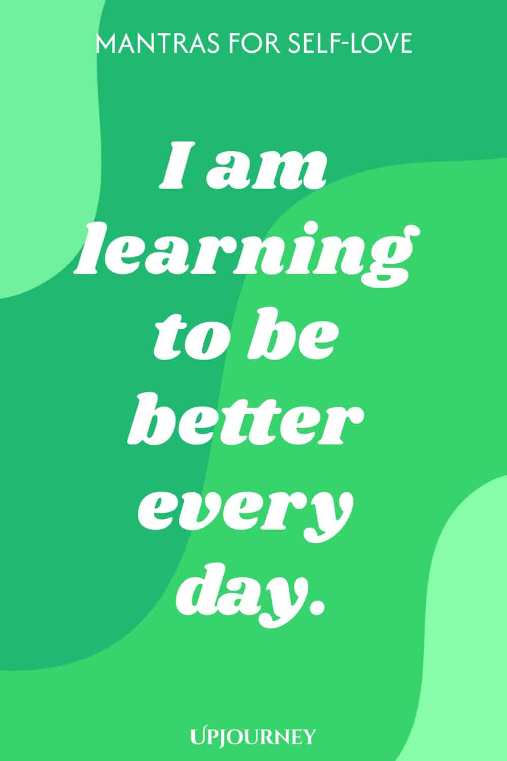 I am learning to be better every day.
